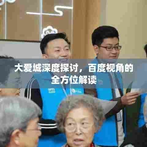 大爱城深度探讨,百度视角的全方位解读