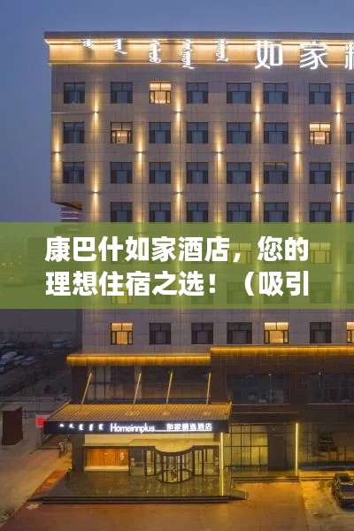 康巴什如家酒店,您的理想住宿之选!(吸引眼球的标题)
