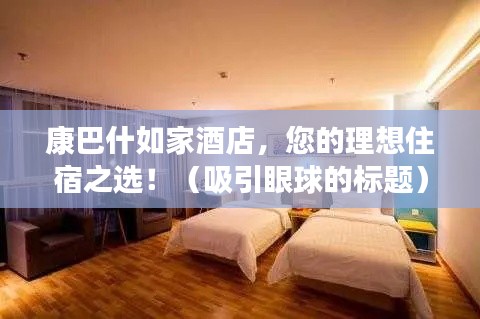 康巴什如家酒店,您的理想住宿之选!(吸引眼球的标题)