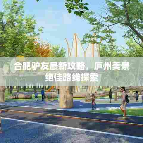 合肥驴友最新攻略，庐州美景绝佳路线探索