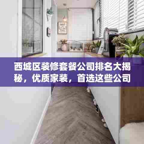 西城区装修套餐公司排名大揭秘，优质家装，首选这些公司！