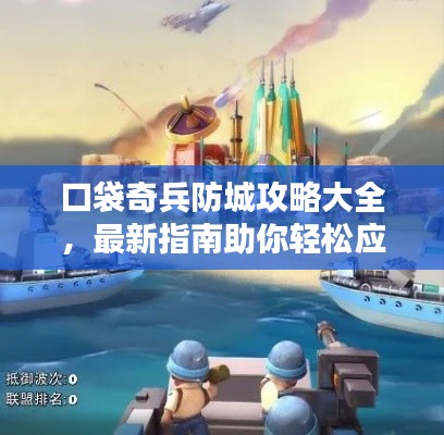 口袋奇兵防城攻略大全,最新指南助你轻松应对敌人!