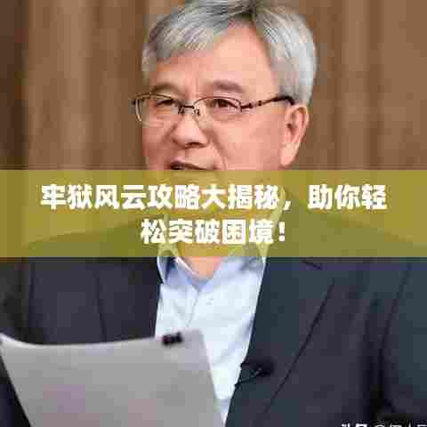 牢狱风云攻略大揭秘，助你轻松突破困境！