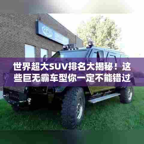 世界超大SUV排名大揭秘!这些巨无霸车型你一定不能错过!