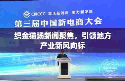 织金猫场新闻聚焦,引领地方产业新风向标