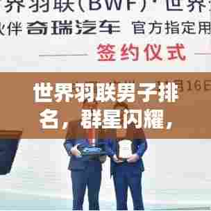 世界羽联男子排名,群星闪耀,全球竞技热潮不容小觑