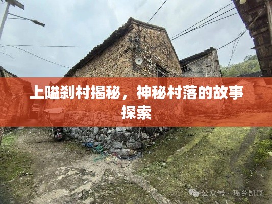 上隘刹村揭秘,神秘村落的故事探索