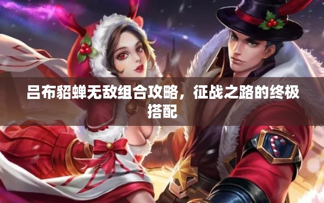 吕布貂蝉无敌组合攻略,征战之路的终极搭配