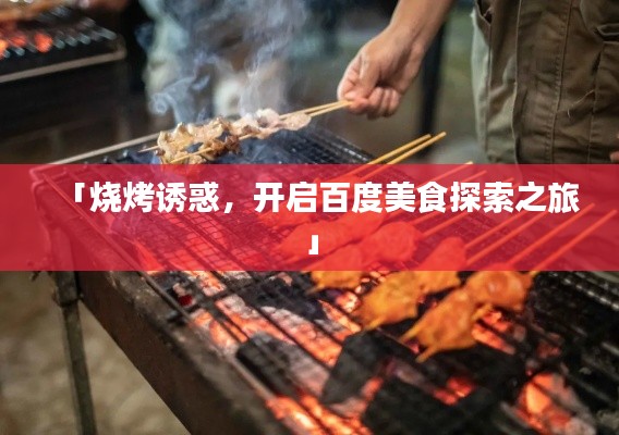「烧烤诱惑,开启百度美食探索之旅」
