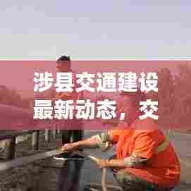 涉县交通建设最新动态,交运要闻,发展瞩目进展!